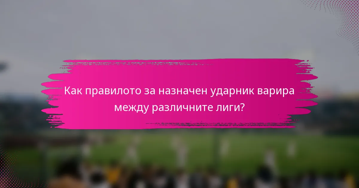 Как правилото за назначен ударник варира между различните лиги?