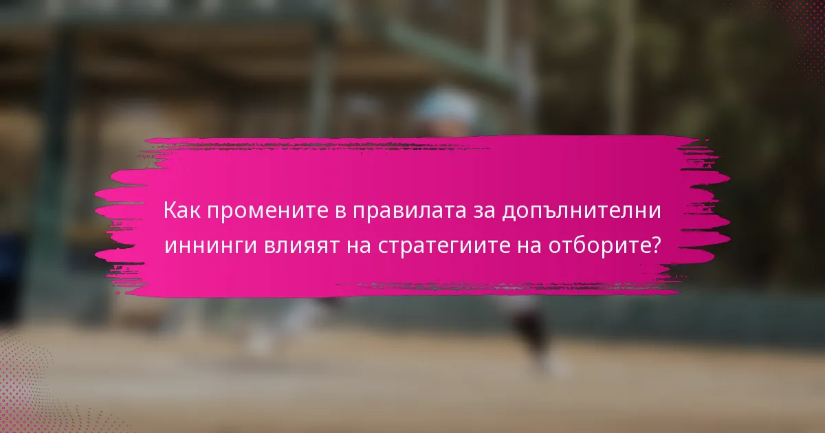 Как промените в правилата за допълнителни иннинги влияят на стратегиите на отборите?