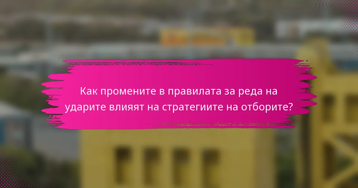 Как промените в правилата за реда на ударите влияят на стратегиите на отборите?