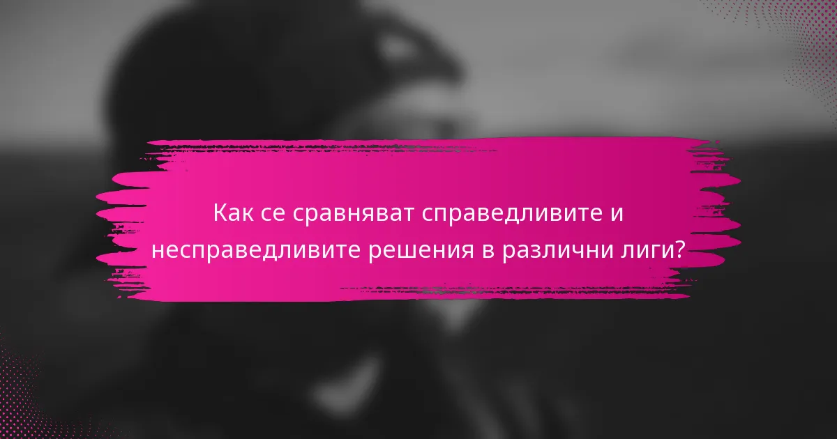 Как се сравняват справедливите и несправедливите решения в различни лиги?