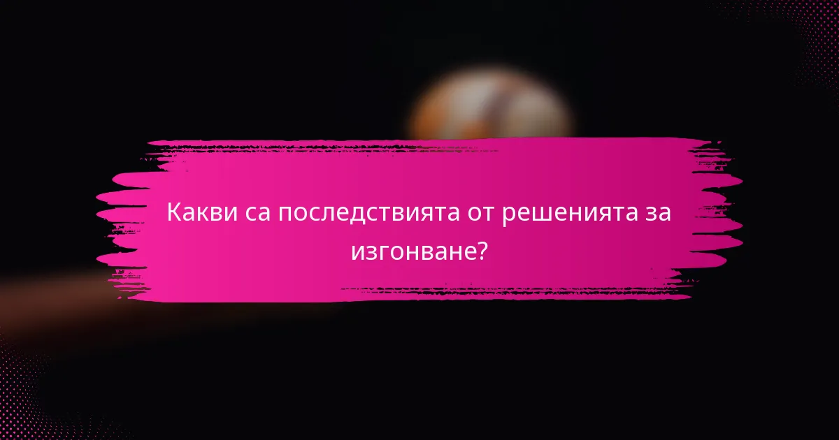 Какви са последствията от решенията за изгонване?