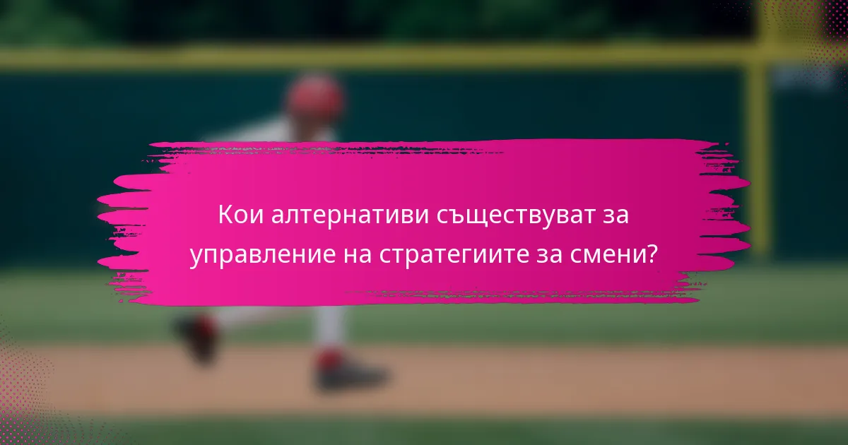 Кои алтернативи съществуват за управление на стратегиите за смени?